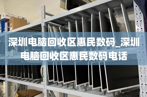 深圳电脑回收区惠民数码_深圳电脑回收区惠民数码电话