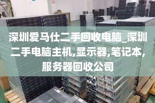 深圳爱马仕二手回收电脑_深圳二手电脑主机,显示器,笔记本,服务器回收公司