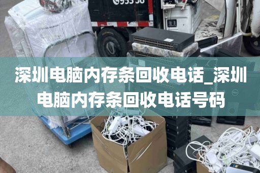 深圳电脑内存条回收电话_深圳电脑内存条回收电话号码