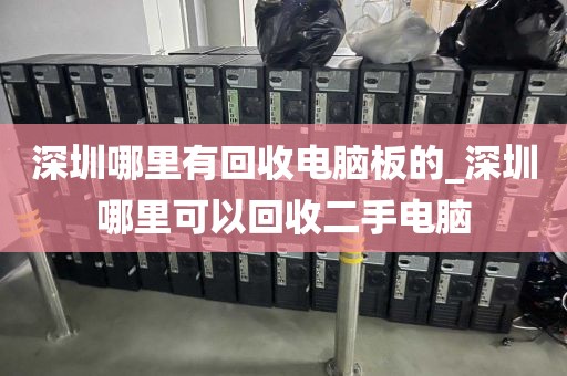 深圳哪里有回收电脑板的_深圳哪里可以回收二手电脑