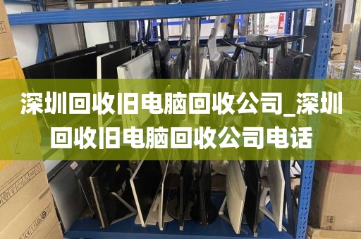 深圳回收旧电脑回收公司_深圳回收旧电脑回收公司电话