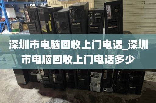 深圳市电脑回收上门电话_深圳市电脑回收上门电话多少