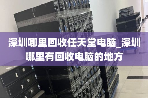 深圳哪里回收任天堂电脑_深圳哪里有回收电脑的地方