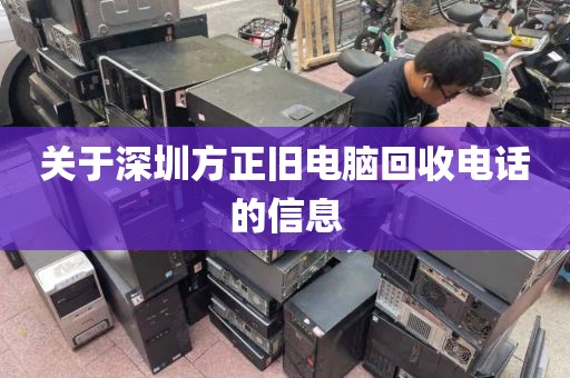 关于深圳方正旧电脑回收电话的信息