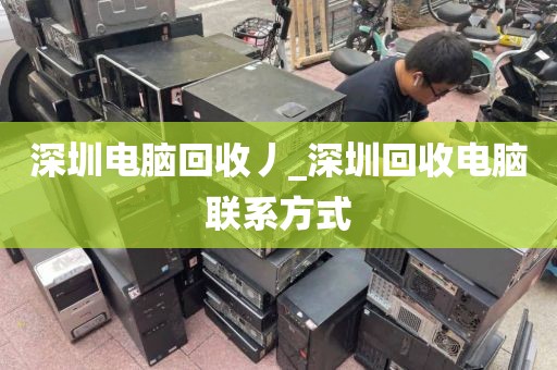 深圳电脑回收丿_深圳回收电脑联系方式
