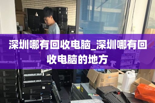 深圳哪有回收电脑_深圳哪有回收电脑的地方