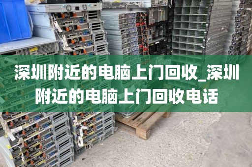 深圳附近的电脑上门回收_深圳附近的电脑上门回收电话