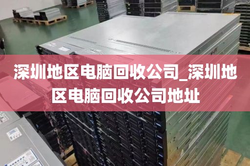深圳地区电脑回收公司_深圳地区电脑回收公司地址