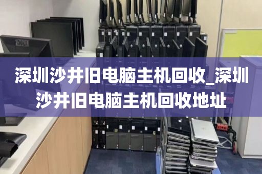 深圳沙井旧电脑主机回收_深圳沙井旧电脑主机回收地址