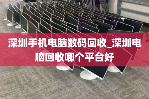 深圳手机电脑数码回收_深圳电脑回收哪个平台好