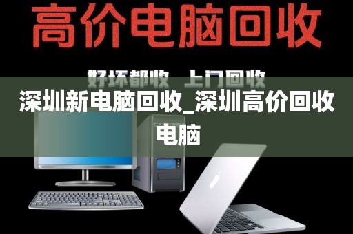 深圳新电脑回收_深圳高价回收电脑