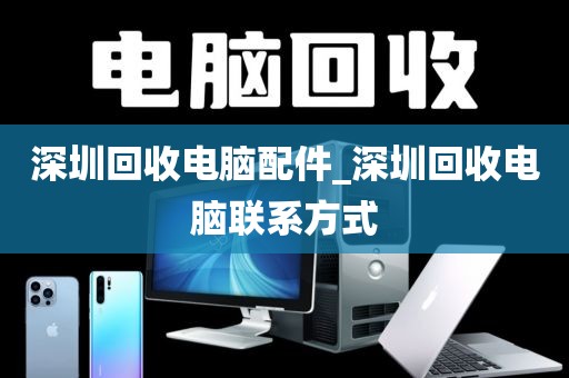 深圳回收电脑配件_深圳回收电脑联系方式