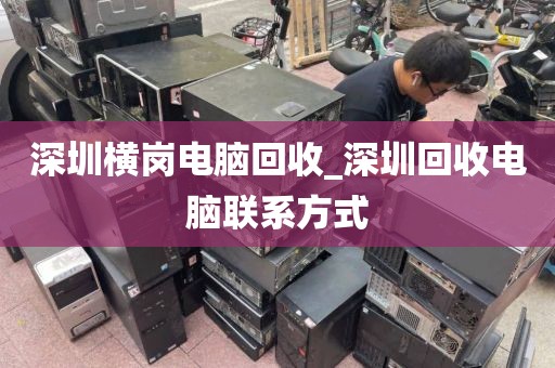 深圳横岗电脑回收_深圳回收电脑联系方式