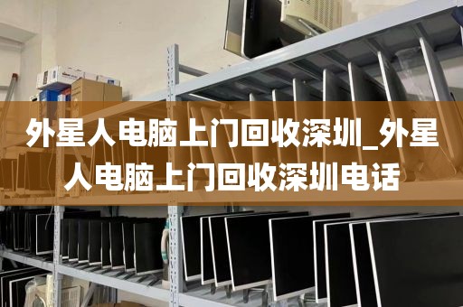 外星人电脑上门回收深圳_外星人电脑上门回收深圳电话