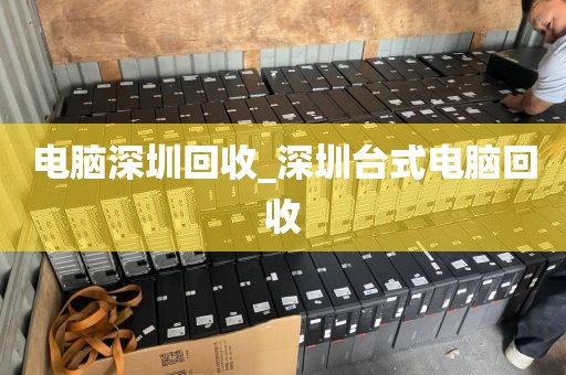 电脑深圳回收_深圳台式电脑回收