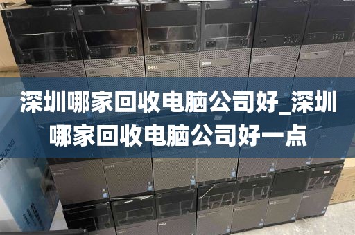 深圳哪家回收电脑公司好_深圳哪家回收电脑公司好一点